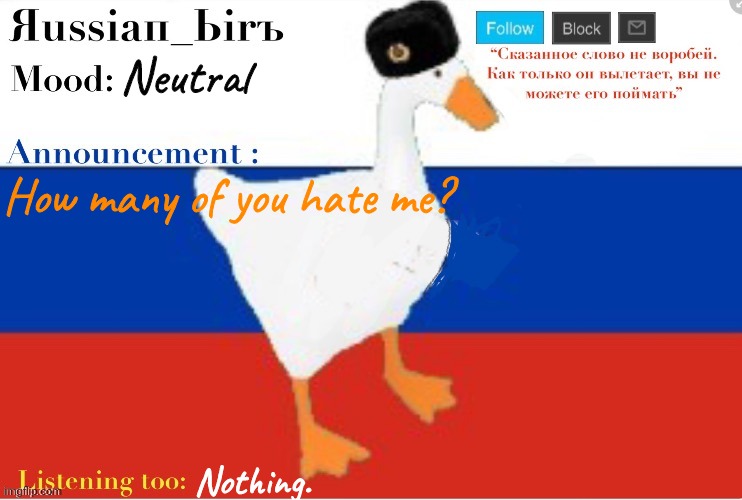 Russian birb announcement template | Neutral; How many of you hate me? Nothing. | image tagged in russian birb announcement template | made w/ Imgflip meme maker