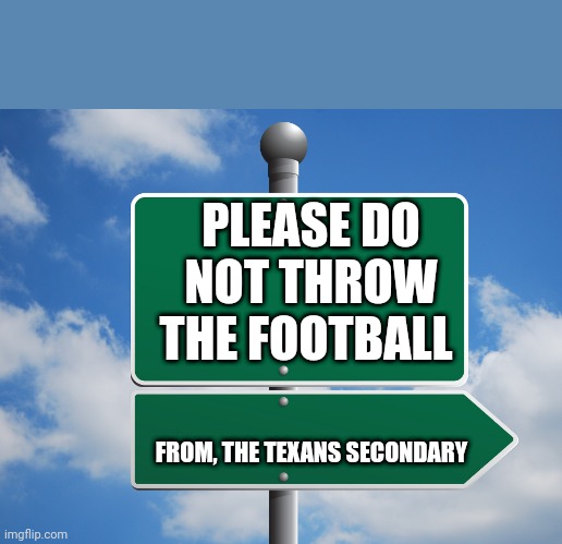 Is Please really a magic word? | PLEASE DO NOT THROW
THE FOOTBALL; FROM, THE TEXANS SECONDARY | image tagged in empty signpost | made w/ Imgflip meme maker