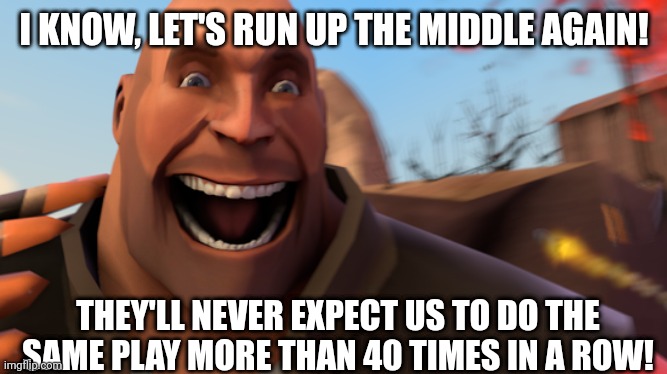 Houston Texans Official Strategy | I KNOW, LET'S RUN UP THE MIDDLE AGAIN! THEY'LL NEVER EXPECT US TO DO THE SAME PLAY MORE THAN 40 TIMES IN A ROW! | image tagged in tf2 heavy crazy smile | made w/ Imgflip meme maker