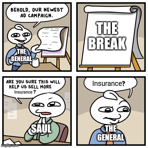 How the general launched "the break" campaign | THE BREAK; THE GENERAL; Insurance; Insurance; SAUL; THE GENERAL | image tagged in stonetoss burgers,memes,funny,ads,car insurance,insurance | made w/ Imgflip meme maker