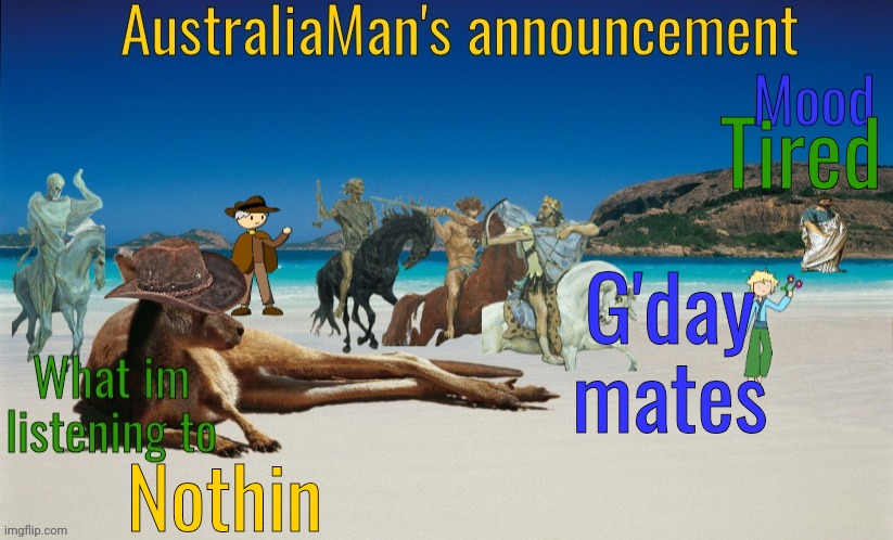 AustraliaMan's True Announcement Template | Tired; G'day mates; Nothin | image tagged in australiaman's true announcement template | made w/ Imgflip meme maker