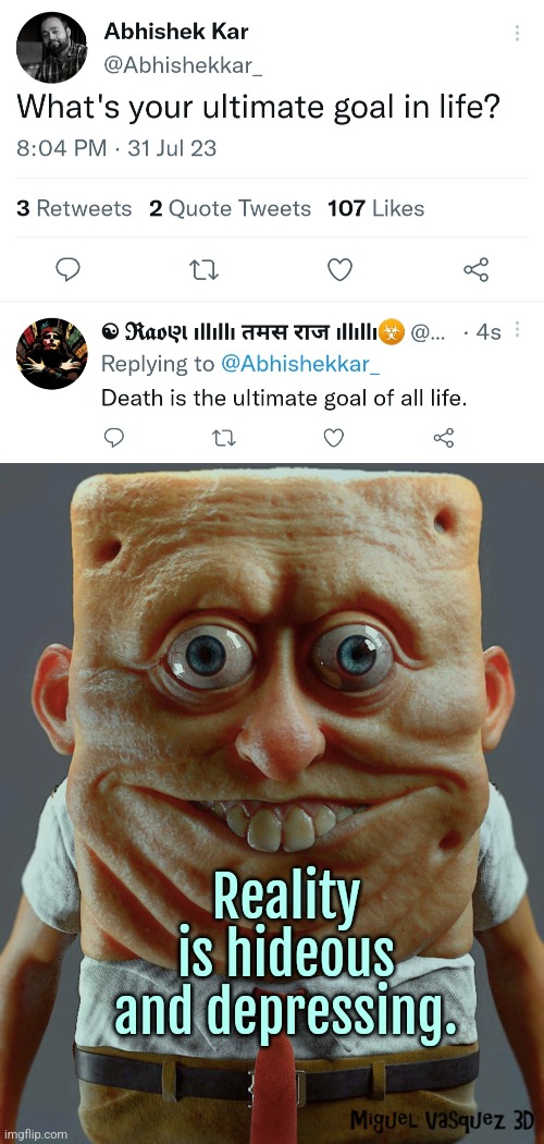 Good morning | Reality is hideous and depressing. | image tagged in spongebob,motivation,life goals,life,dark humor,twitter | made w/ Imgflip meme maker