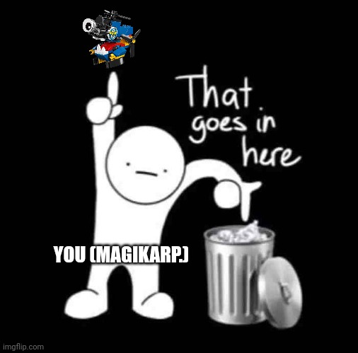 That mixel is... TRASH BITCH!! | YOU (MAGIKARP.) | image tagged in that goes in here,mixels,memes,funny | made w/ Imgflip meme maker