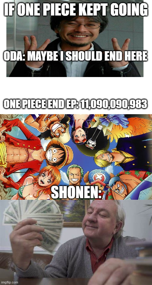 THE ONE PIECE, isn done. | IF ONE PIECE KEPT GOING; ODA: MAYBE I SHOULD END HERE; ONE PIECE END EP: 11,090,090,983; SHONEN: | image tagged in memes,one piece,manga,anime | made w/ Imgflip meme maker