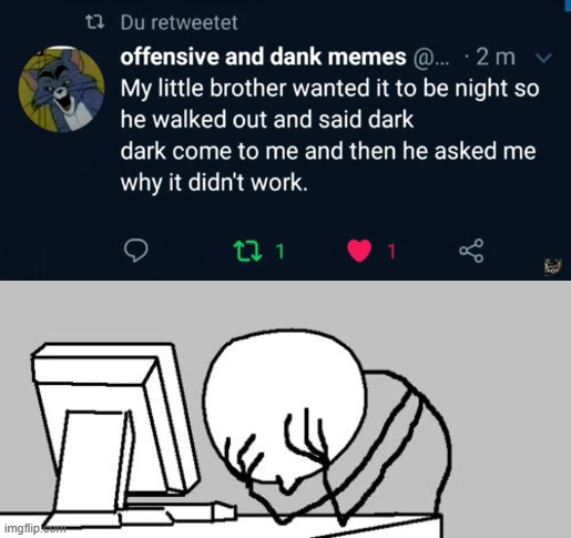 I guess Dark didn't want to come out. | image tagged in memes,computer guy facepalm,little brother,night,dark | made w/ Imgflip meme maker