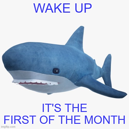 annoucnment temp | WAKE UP; IT'S THE FIRST OF THE MONTH | image tagged in annoucnment temp | made w/ Imgflip meme maker