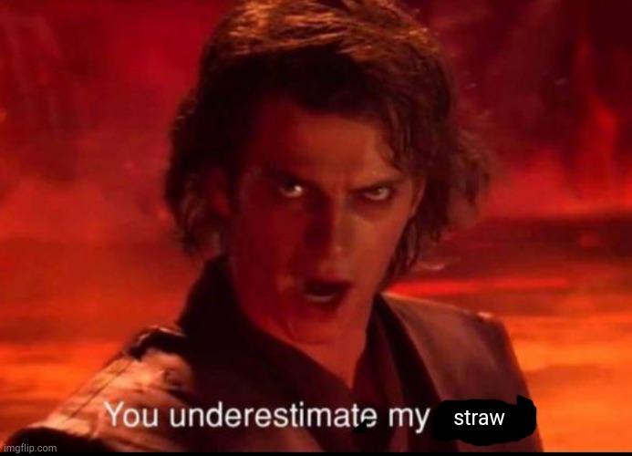 You underestimate my power | straw | image tagged in you underestimate my power | made w/ Imgflip meme maker