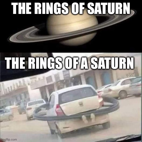 Saturn’s rings | THE RINGS OF SATURN; THE RINGS OF A SATURN | image tagged in saturn,rings | made w/ Imgflip meme maker
