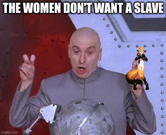 domineering | THE WOMEN DON'T WANT A SLAVE | image tagged in memes,dr evil laser | made w/ Imgflip meme maker