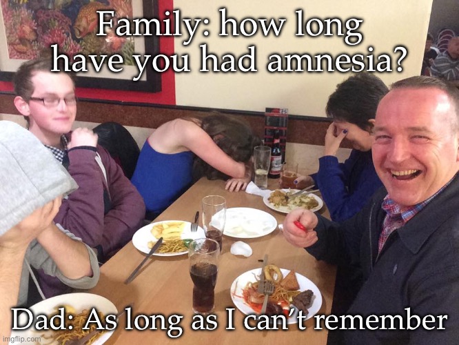 Amnesia | Family: how long have you had amnesia? Dad: As long as I can’t remember | image tagged in dad joke meme,amnesia,forget | made w/ Imgflip meme maker