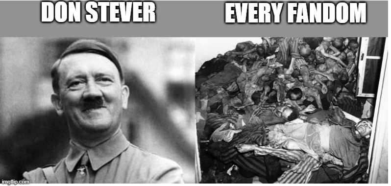 The Truth. | DON STEVER; EVERY FANDOM | image tagged in hitler vs jews | made w/ Imgflip meme maker