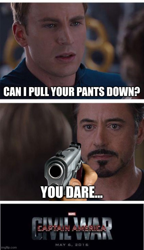 Trying To Stop School Humiliation Be Like: | CAN I PULL YOUR PANTS DOWN? YOU DARE... | image tagged in memes,marvel civil war 1 | made w/ Imgflip meme maker