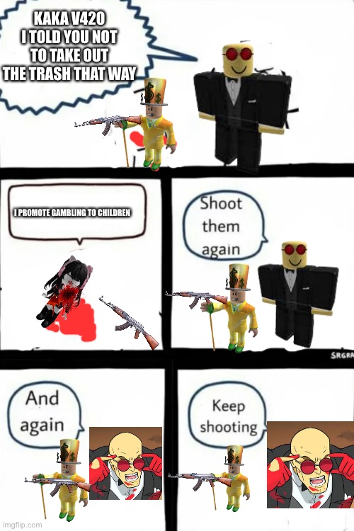 What koofy and kakav420 are doing (Blood Warning) | KAKA V420 I TOLD YOU NOT TO TAKE OUT THE TRASH THAT WAY; I PROMOTE GAMBLING TO CHILDREN | image tagged in billy what have you done,memes,kakav420,roblox,funny,koofy | made w/ Imgflip meme maker