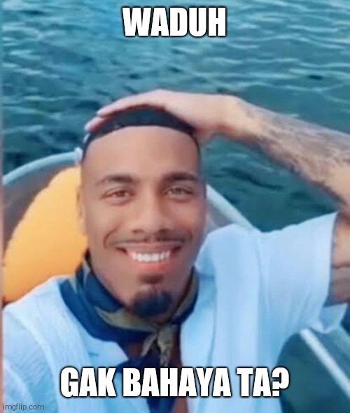 Waduh meme | WADUH GAK BAHAYA TA? | image tagged in waduh meme | made w/ Imgflip meme maker