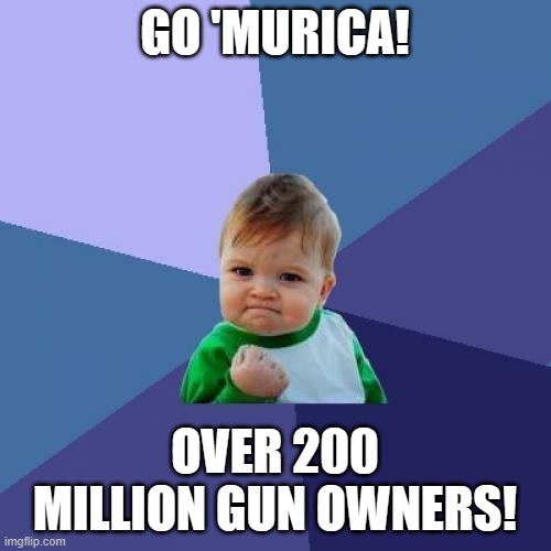Success Kid Meme | GO 'MURICA! OVER 200 MILLION GUN OWNERS! | image tagged in memes,success kid | made w/ Imgflip meme maker