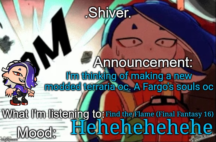 I know absolutely nothing about Fargo's souls tho | I'm thinking of making a new modded terraria oc. A Fargo's souls oc; Find the Flame (Final Fantasy 16); Hehehehehehe | image tagged in shiver announcement template thanks blook | made w/ Imgflip meme maker