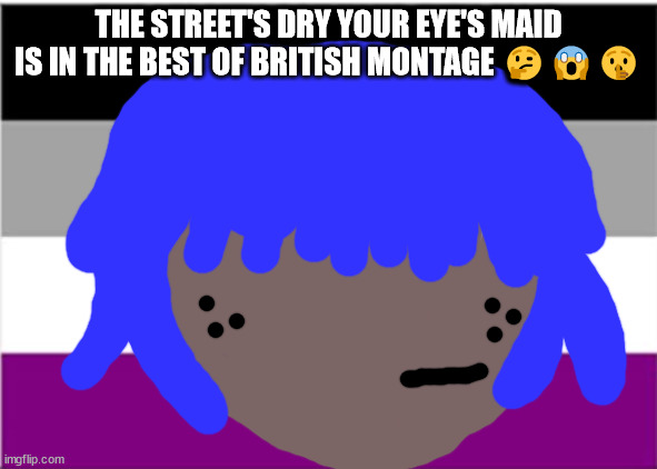 Radio X meme's | THE STREET'S DRY YOUR EYE'S MAID IS IN THE BEST OF BRITISH MONTAGE 🤔😱🤫 | image tagged in siouxie sioux will not die tomorrow,radio x,radio x best of british,radio x montage | made w/ Imgflip meme maker