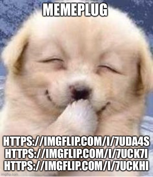 laughing cute puppy, by MEMEPRO1 | MEMEPLUG; HTTPS://IMGFLIP.COM/I/7UDA4S

HTTPS://IMGFLIP.COM/I/7UCK7I

HTTPS://IMGFLIP.COM/I/7UCKHI | image tagged in laughing cute puppy by memepro1 | made w/ Imgflip meme maker