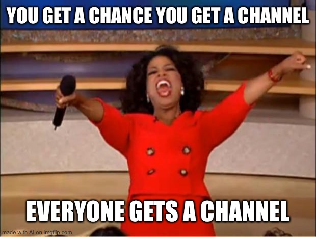 Oprah You Get A | YOU GET A CHANCE YOU GET A CHANNEL; EVERYONE GETS A CHANNEL | image tagged in memes,oprah you get a | made w/ Imgflip meme maker