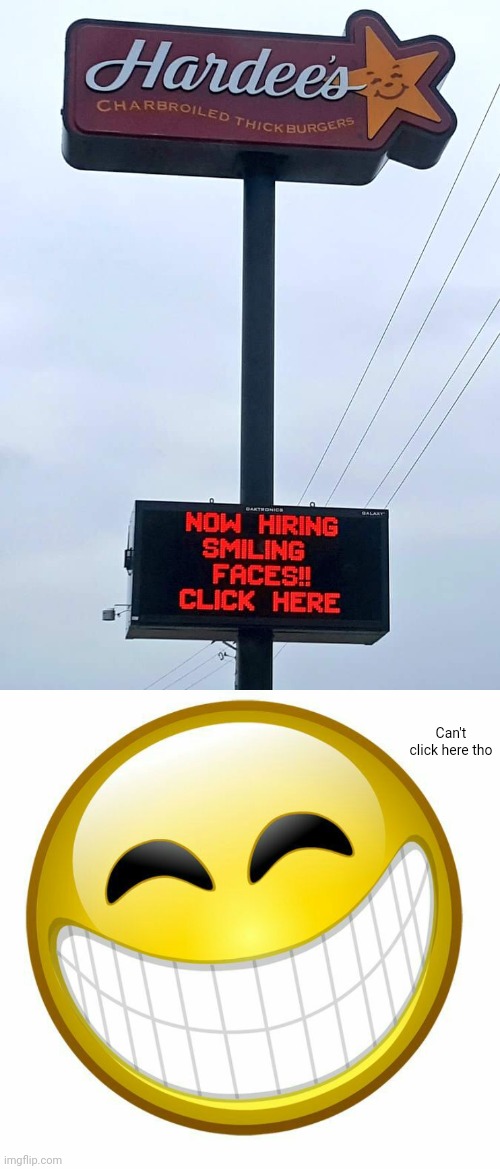 "Click here" | Can't click here tho | image tagged in bright smile,hardee's,you had one job,memes,restaurant,click here | made w/ Imgflip meme maker