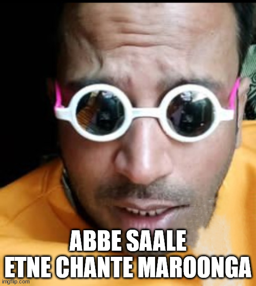 Puneet Superstar | ABBE SAALE ETNE CHANTE MAROONGA | image tagged in puneet superstar | made w/ Imgflip meme maker