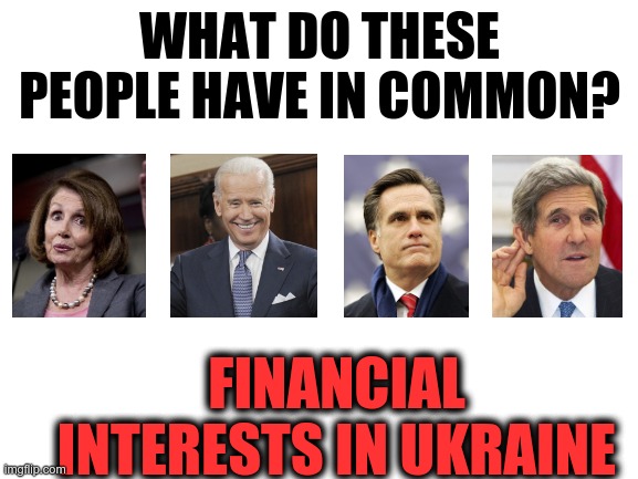 CONFLICTS OF INTERESTS | WHAT DO THESE PEOPLE HAVE IN COMMON? FINANCIAL INTERESTS IN UKRAINE | image tagged in blank white template,crooks,self interest,laundry | made w/ Imgflip meme maker