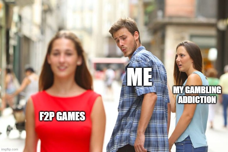PLS HELP | ME; MY GAMBLING ADDICTION; F2P GAMES | image tagged in memes,distracted boyfriend | made w/ Imgflip meme maker