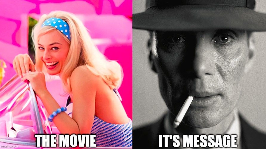 Barbie vs Oppenheimer | THE MOVIE; IT'S MESSAGE | image tagged in barbie vs oppenheimer | made w/ Imgflip meme maker