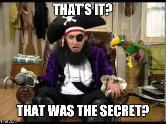 Patchy the pirate that's it? | THAT’S IT? THAT WAS THE SECRET? | image tagged in patchy the pirate that's it | made w/ Imgflip meme maker