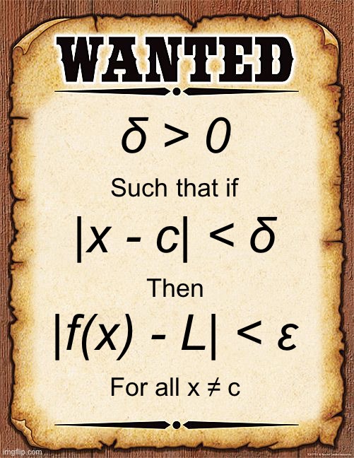 Looking for a limit | δ > 0; Such that if; |x - c| < δ; Then; |f(x) - L| < ε; For all x ≠ c | image tagged in wanted poster,math,mathematics,memes,science,engineering | made w/ Imgflip meme maker