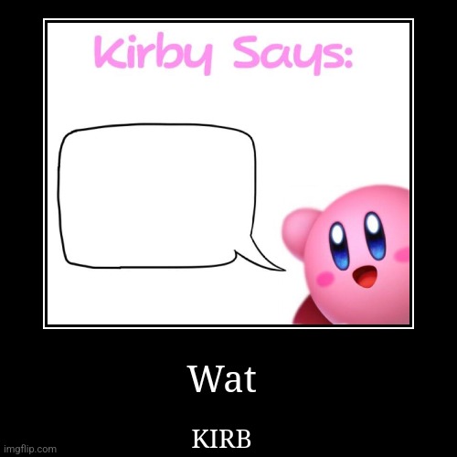COMMENT NOW also ponyration is cool | Wat | KIRB | image tagged in funny,demotivationals | made w/ Imgflip demotivational maker