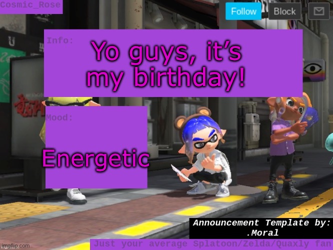 I am officially a year older than I was yesterday! | Yo guys, it’s my birthday! Energetic | image tagged in cosmic has an announcement | made w/ Imgflip meme maker
