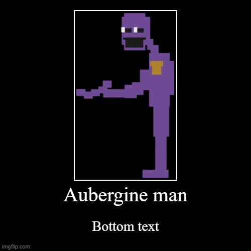 Purple guy !!! | Aubergine man | Bottom text | image tagged in funny,demotivationals | made w/ Imgflip demotivational maker