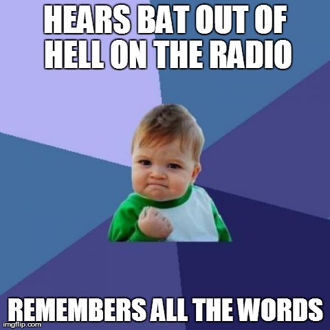 Success kid | HEARS BAT OUT OF HELL ON THE RADIO REMEMBERS ALL THE WORDS | image tagged in memes,success kid | made w/ Imgflip meme maker