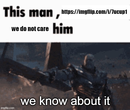 we do not care about the fact | https://imgflip.com/i/7ucup1; we do not care; we know about it | image tagged in this man _____ him,anti furry,anti-furry,unfunny | made w/ Imgflip meme maker