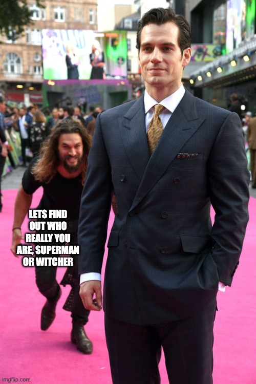 Celebrities | LETS FIND OUT WHO REALLY YOU ARE, SUPERMAN OR WITCHER | image tagged in jason momoa henry cavill meme,funny,funny memes,funny meme,fun,lol | made w/ Imgflip meme maker