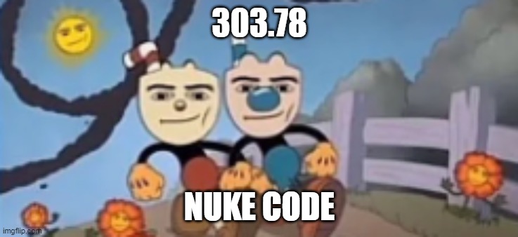 Man Face Cuphead | 303.78 NUKE CODE | image tagged in man face cuphead | made w/ Imgflip meme maker