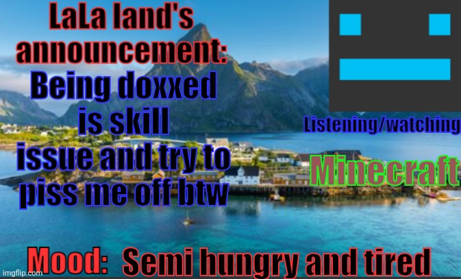 LaLa land's announcement template | Being doxxed is skill issue and try to piss me off btw; Minecraft; Semi hungry and tired | image tagged in lala land's announcement template | made w/ Imgflip meme maker