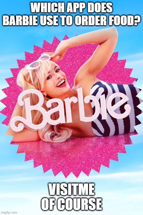 Ever Seeing The Barbie Movie. | WHICH APP DOES BARBIE USE TO ORDER FOOD? VISITME OF COURSE | image tagged in ever seeing the barbie movie | made w/ Imgflip meme maker