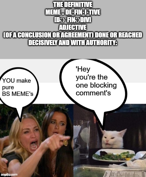 A Special one for the no comments people. | THE DEFINITIVE MEME .. DE·FIN·I·TIVE
[DƏˈFINƏDIV]
ADJECTIVE
(OF A CONCLUSION OR AGREEMENT) DONE OR REACHED DECISIVELY AND WITH AUTHORITY: | image tagged in democrats,psychopaths and serial killers,nwo | made w/ Imgflip meme maker