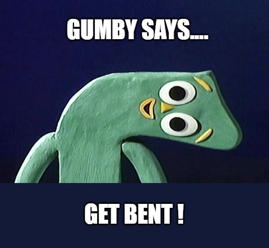 Be Elastic | GUMBY SAYS.... GET BENT ! | image tagged in vintage,funny,gumby,meme | made w/ Imgflip meme maker