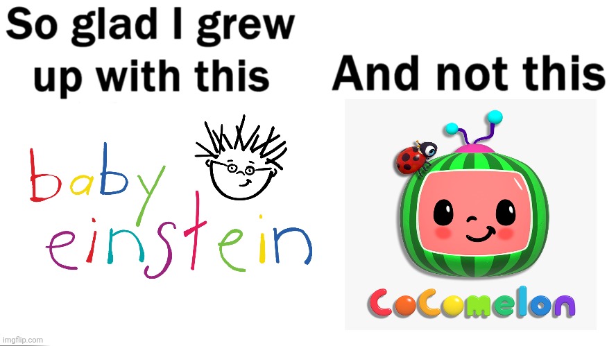 Baby Einstein is way better than Cocosh!t | image tagged in so glad i grew up with this,memes,youtube,cocomelon,baby einstein | made w/ Imgflip meme maker