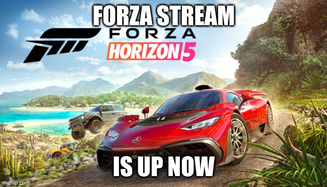 FORZA STREAM; IS UP NOW | made w/ Imgflip meme maker
