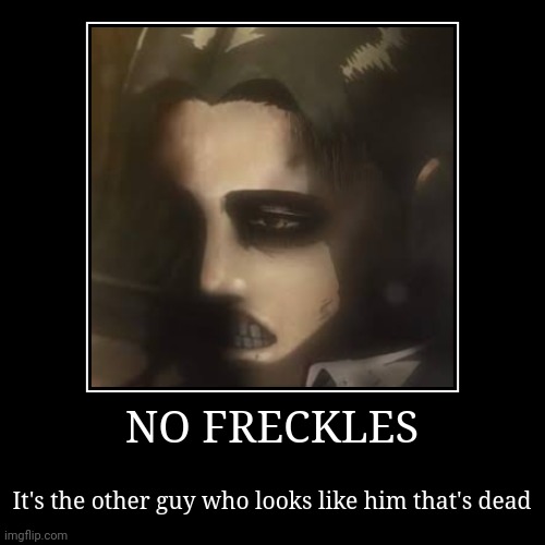 No freckles | NO FRECKLES | It's the other guy who looks like him that's dead | image tagged in snk,aot,shingeki no kyojin,attack on titan,demotivationals | made w/ Imgflip demotivational maker