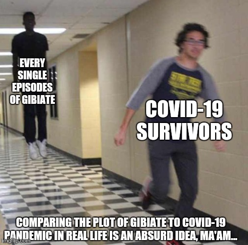 floating boy chasing running boy | EVERY SINGLE EPISODES OF GIBIATE; COVID-19 SURVIVORS; COMPARING THE PLOT OF GIBIATE TO COVID-19 PANDEMIC IN REAL LIFE IS AN ABSURD IDEA, MA'AM... | image tagged in floating boy chasing running boy,covid-19,anime | made w/ Imgflip meme maker