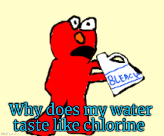 Suck it down | Why does my water taste like chlorine | image tagged in suck it down,fresh,clean,water,8 glasses a day | made w/ Imgflip meme maker