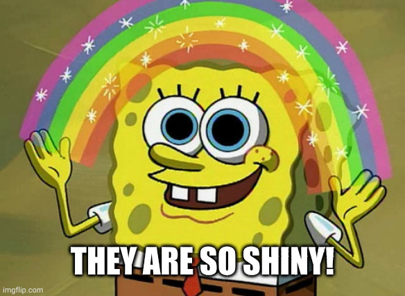 Imagination Spongebob Meme | THEY ARE SO SHINY! | image tagged in memes,imagination spongebob | made w/ Imgflip meme maker