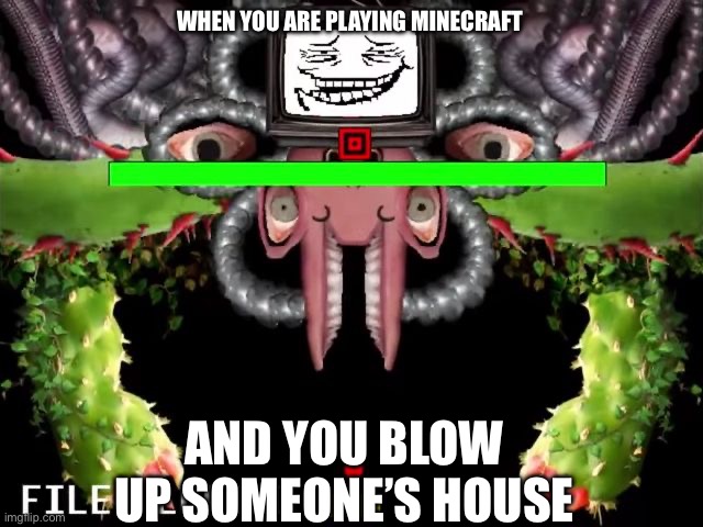 Omega Flowey Troll Face | WHEN YOU ARE PLAYING MINECRAFT; AND YOU BLOW UP SOMEONE’S HOUSE | image tagged in omega flowey troll face | made w/ Imgflip meme maker