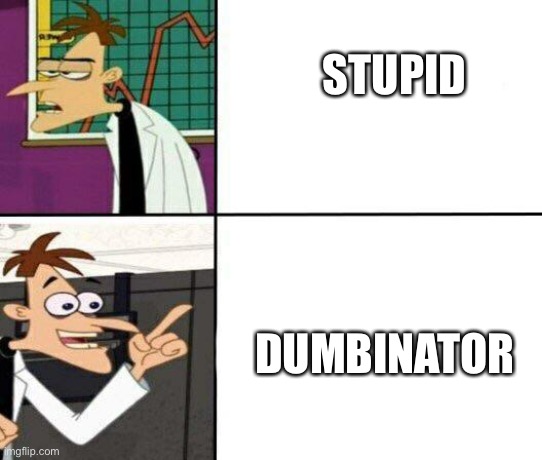 Drake but it's Doofenshmirtz | STUPID DUMBINATOR | image tagged in drake but it's doofenshmirtz | made w/ Imgflip meme maker