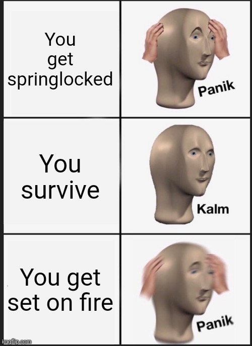 Panik Kalm Panik | You get springlocked; You survive; You get set on fire | image tagged in memes,panik kalm panik,fnaf,five nights at freddys,five nights at freddy's | made w/ Imgflip meme maker